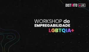Distrito realiza workshops e bate-papo para o mês do Orgulho LGBTQIA+